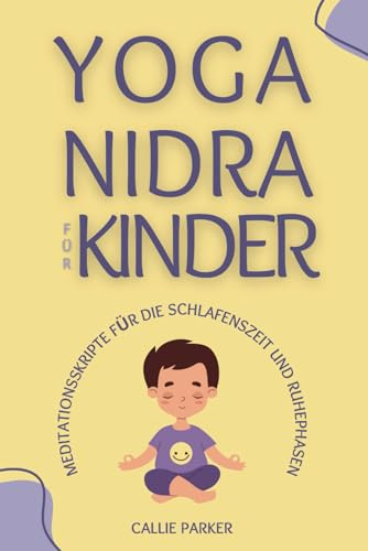 Yoga Nidra für Kinder: Meditationsskripte für die Schlafenszeit und Ruhephasen (Ihre Yoga Nidra-Reise)