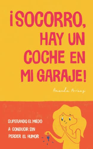 ¡Socorro, hay un coche en mi garaje!: Superando el miedo a conducir sin perder el humor
