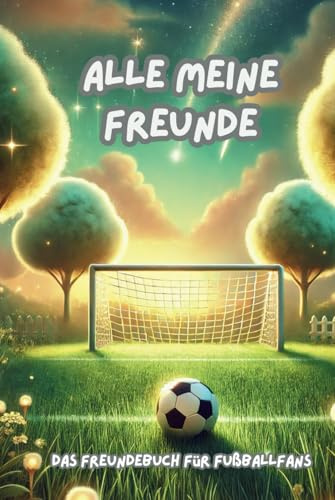 Freundebuch Alle meine Freunde - Fußball: Ein Freundebuch für die ersten Freunde (ab 2 Jahre) in der Kita, Kindergarten, Schule oder Krippe. Mit Fußball-Abbildungen (Freundebücher)
