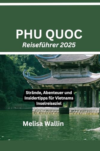 Phu Quoc Reiseführer 2025: Strände, Abenteuer und Insidertipps für Vietnams Inselreiseziel