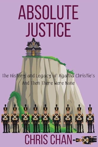 Absolute Justice: The History and Legacy of Agatha Christie's And Then There Were None (Chris Chan's Nonfiction Mystery Criticism, Band 3)