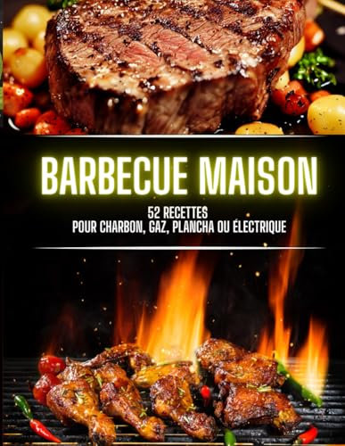 Barbecue Maison – 52 Recettes Pour Charbon, Gaz, Plancha ou Électrique: Le guide complet pour réussir vos grillades au barbecue, pour débutants, familles et passionnés.