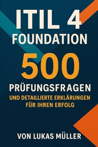 ITIL 4 Foundation: 500 Prüfungsfragen und Detaillierte Erklärungen für Ihren Erfolg