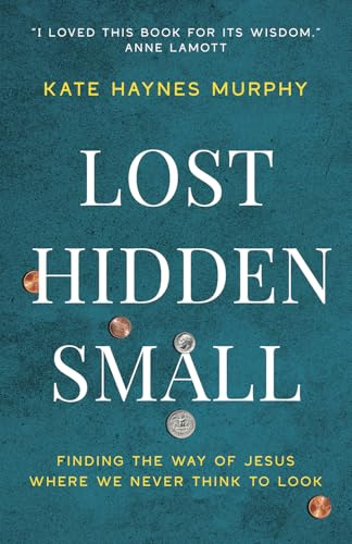 Lost, Hidden, Small: Finding the Way of Jesus Where We Never Think to Look