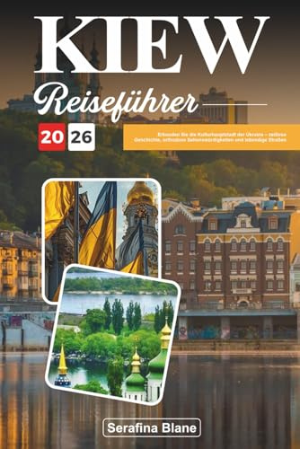 KIEW REISEFÜHRER 2026: Erkunden Sie die Kulturhauptstadt der Ukraine – zeitlose Geschichte, orthodoxe Sehenswürdigkeiten und lebendige Straßen