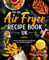The XXL Air Fryer Recipe Book UK: Quick & Delicious Air Fryer Recipes for Everyday Enjoyment I incl. Vegan & Vegetarian I Nutritional Facts I Family Favourites Collection