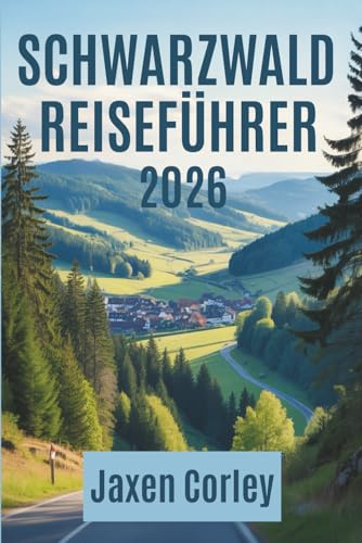 SCHWARZWALD REISEFÜHRER 2026: Entdecken Sie malerische Dörfer, Kultur und Wanderwege in Deutschland