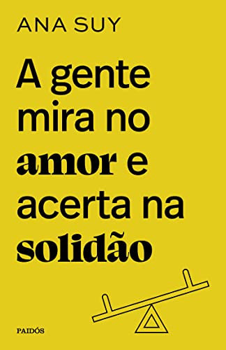 A gente mira no amor e acerta na solidão (Portuguese Edition)