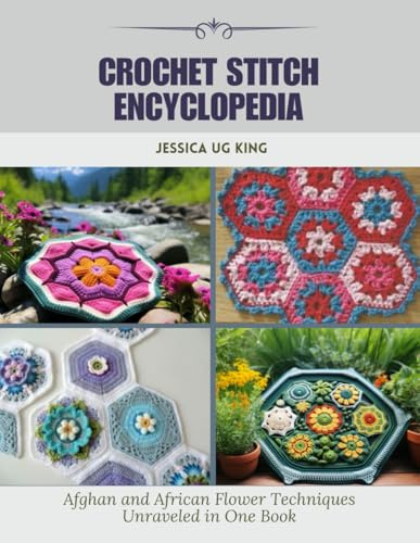 Crochet Stitch Encyclopedia: Afghan and African Flower Techniques Unraveled in One Book