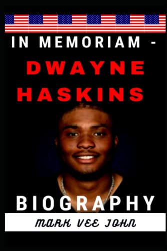 IN MEMORIAM - DWAYNE HASKINS BIOGRAPHY: An In-Depth Look at The Life and Times of the Young Legend Who Played Quarterback in The National Football League (NFL) For Three Seasons