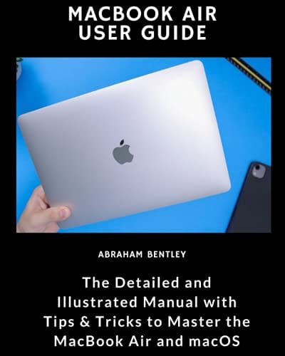 MacBook Air User Guide: The Detailed and Illustrated Manual with Tips & Tricks to Master the MacBook Air and macOS