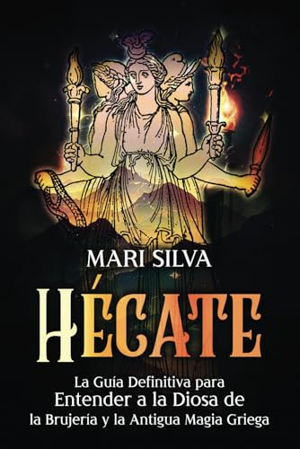 Hécate: La guía definitiva para entender a la diosa de la brujería y la antigua magia griega (Dioses y diosas espirituales)