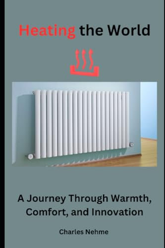 Heating the World: A Journey Through Warmth, Comfort, and Innovation