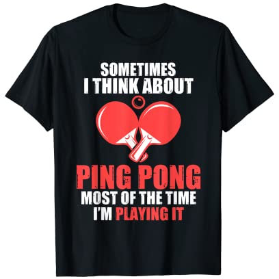 sometimes I think about ping pong table tennis T-Shirt
