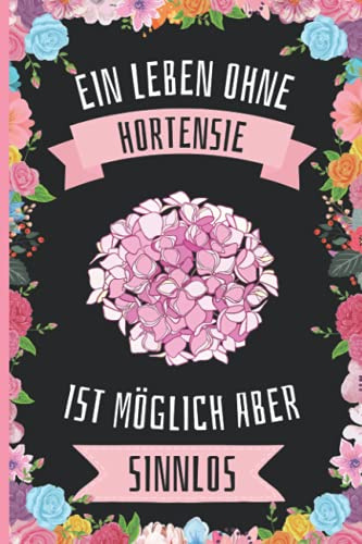 Ein Leben Ohne Hortensie Ist Möglich Aber Sinnlos: Lustiges Hortensie-Notizbuch - Hortensie Tagebuch - 110 Seiten - 6 x 9 Zoll - Journal für Hortensie liebhaber