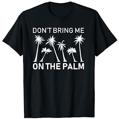 don't bring me on the palm T-Shirt