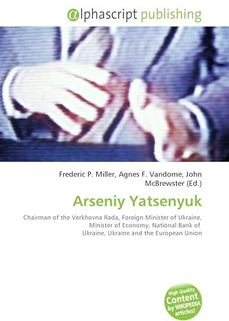 Arseniy Yatsenyuk: Chairman of the Verkhovna Rada, Foreign Minister of Ukraine, Minister of Economy, National Bank of Ukraine, Ukraine and the European Union
