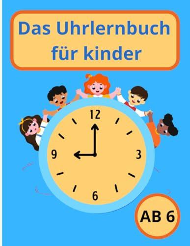 Uhr lernen für kinder AB 6: Tolles Arbeits- und Übungsbuch zum Erlernen der Uhr - analog und digital mit über 500 Uhren - Arbeitsbuch zum Üben und ... für Mädchen und Jungen, Vorschule und Schule.