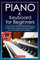 Piano and Keyboard for Beginners: Comprehensive Guide for Absolute Beginners on How to Play Popular Piano Songs, Read Music and Master the Techniques ... Piano in 14 Days. (Learn to Play Instruments)