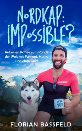 Nordkap: Impossible?: Auf einen Kaffee zum Rande der Welt, mit Fahrrad, Husky und ohne Geld (DIE LEBENSROCKER CHRONIKEN, Band 3)
