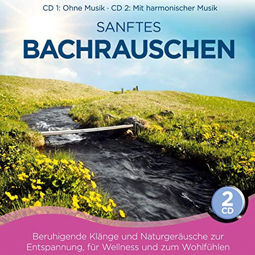 Sanftes Bachrauschen; Beruhigende Klänge und Naturgeräusche zur Entspannung; für Wellness und zum Wohlfühlen; CD 1: ohne Musik; CD 2: mit harmonischer Musik; Bach