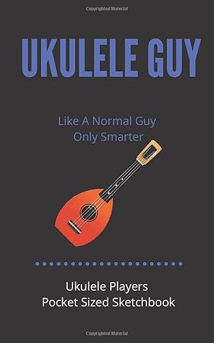 Ukulele Guy - Like A Normal Guy Only Smarter | Ukulele Players Pocket Sized Sketchbook: 100 Pages handy 5 x 8 | Gift For Songwriters, Students And ... Players | For doodling, sketching & drawing