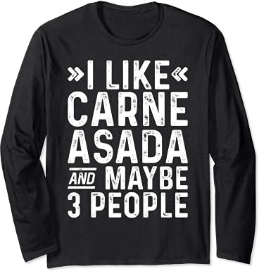 I Like Carne Asada And Maybe 3 People Lustiger Grill Langarmshirt