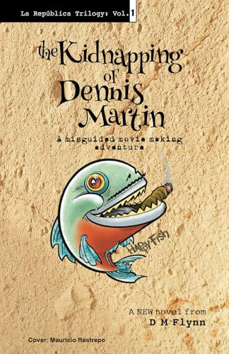 The Kidnapping of Dennis Martin: A misguided movie-making adventure (La Republica Trilogy, Band 1)