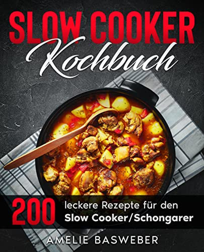 Slow Cooker Kochbuch: 200 leckere Rezepte für den Slow Cooker / Schongarer