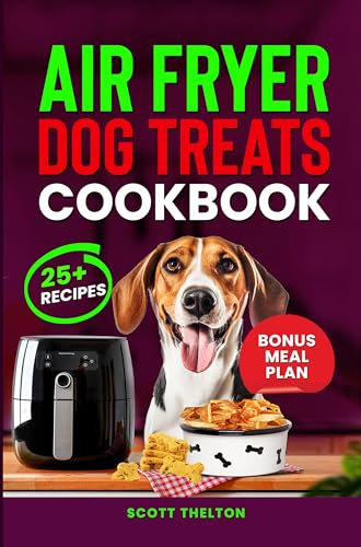 AIR FRYER DOG TREATS COOKBOOK: Quick And Crispy Healthy Homemade Dog Treats Recipes In An Air Fryer With Meal Planner Inside