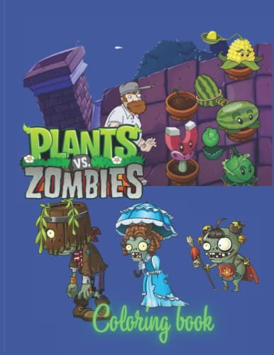 Plants vs Zombies Coloring Book: Designs for Everyone To Relax And Have Fun, An Awesome Book For Kids Loving Plants Vs Zombies, Gifts For Adults, Kids, Teens and Fans