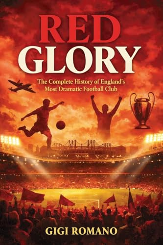 Red Glory: The Complete History of England’s Most Dramatic Football Club