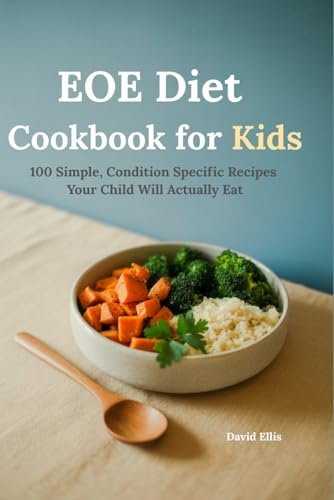 EOE Diet Cookbook for Kids: 100 Simple, Condition-Specific Recipes Your Child Will Actually Eat - Gluten-Free, Dairy-Free & Allergen-Safe (EOE Diet for Kids, Band 1)