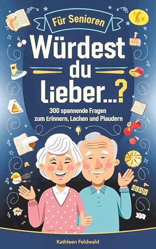 Würdest du lieber…? für Senioren: 300 spannende Fragen zum Erinnern, Lachen und Plaudern – Demenz Beschäftigung und Gedächtnistraining für Senioren