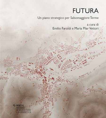 Futura. Un piano strategico per Salsomaggiore Terme (Materiali di architettura e di urbanistica)