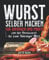 Wurst selber machen für Anfänger und Profis: von der Bratwurst bis zum Thüringer Mett