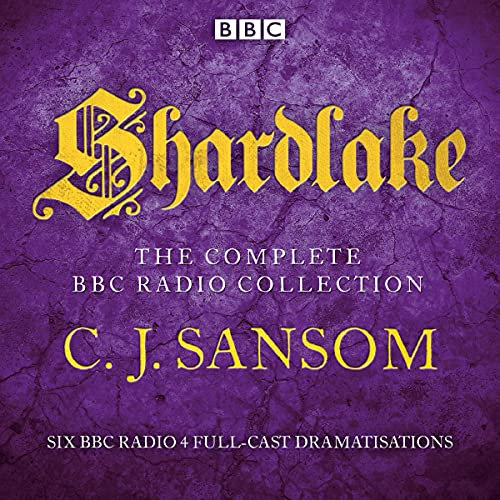 Shardlake: The Complete BBC Radio Collection: Six BBC Radio 4 Full-Cast Dramatisations