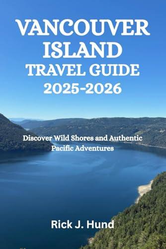 VANCOUVER ISLAND TRAVEL GUIDE 2025-2026: Discover Wild Shores and Authentic Pacific Adventures