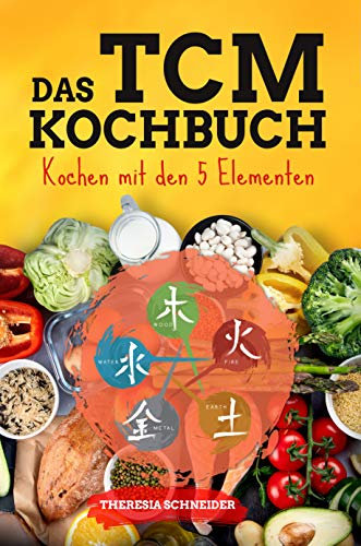 TCM Kochbuch mit 5 Elementen: 180 Rezepte nach der TCM Grundlage zur Heilung der Mitte.Gib deiner Gesundheit einen Kick mit der 5 Elemente Küche und lern die Traditionell Chinesische Medizin kennen