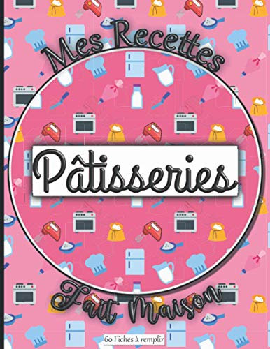 Mes Recettes Fait Maison Pâtisseries 60 Fiches à remplir: Livre pour écrire ses recettes gourmandes de gâteaux, tartes, biscuits, entremets, desserts… ... idéal à offrir aux pâtissiers, homme, femme