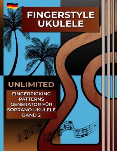 Fingerstyle Ukulele. Unlimited Fingerpicking Patterns Generator für Soprano Ukulele Band 2.: Der schnellste Weg, um in nur wenigen Sekunden ... 1500 Muster. Tabs und Noten. Deutsche Edition