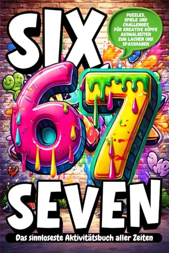 6...7... SIX-SEVEN! Das Sinnloseste Aktivitätsbuch aller Zeiten:: Verrückter Spaß mit Ausmalbildern, Labyrinthen, Herausforderungen und Logikspielen rund um das virale 6–7-Meme