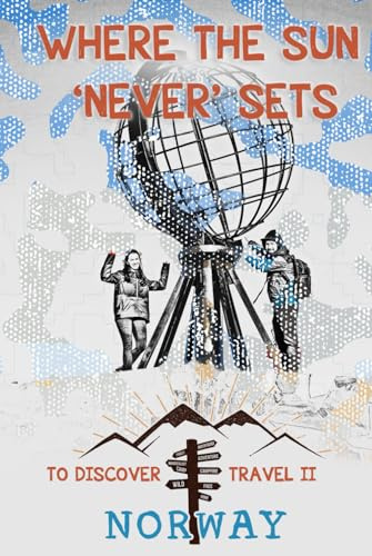 Where the Sun ‘Never’ Sets - the way to the legendary North Cape Norway: Journey to the Edge of Europe
