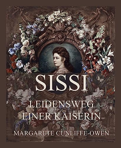 Sissi - Leidensweg einer Kaiserin: Deutsche Neuübersetzung. Kaiserin Sisi und ihre Welt, Band 5