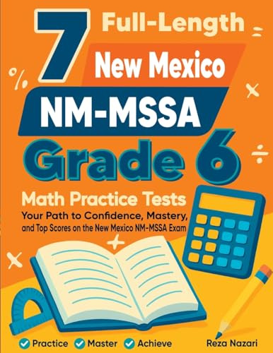 7 Full-Length New Mexico NM-MSSA Grade 6 Math Practice Tests: Your Path to Confidence, Mastery, and Top Scores on the New Mexico NM-MSSA Exam