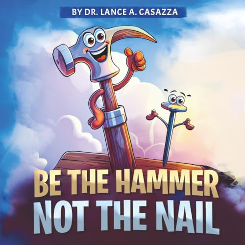 Be the Hammer Not the Nail: Children’s Edition