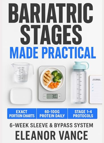 BARIATRIC STAGES MADE PRACTICAL: 6-Week Sleeve & Bypass Meal System (Clear Liquids to Lifelong Maintenance) with Portion Charts, Protein Targets, and Soft-Texture Recipes