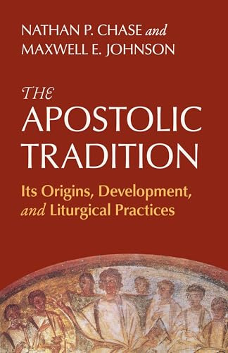 The Apostolic Tradition: Its Origins, Development, and Liturgical Practices