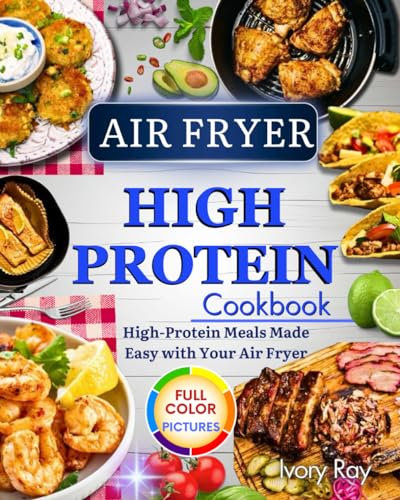 Air Fryer High Protein Cookbook: High-Protein Meals Made Easy with Your Air Fryer,Full Color Pictures