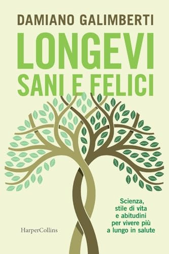 Longevi sani e felici. Scienza, stile di vita e abitudini per vivere più a lungo in salute